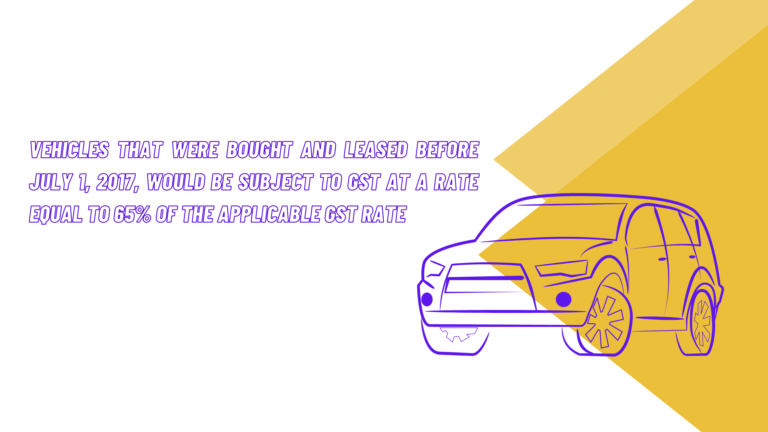 Vehicles that were bought and leased before July 1, 2017, would be subject to GST at a rate equal to 65% of the applicable GST rate