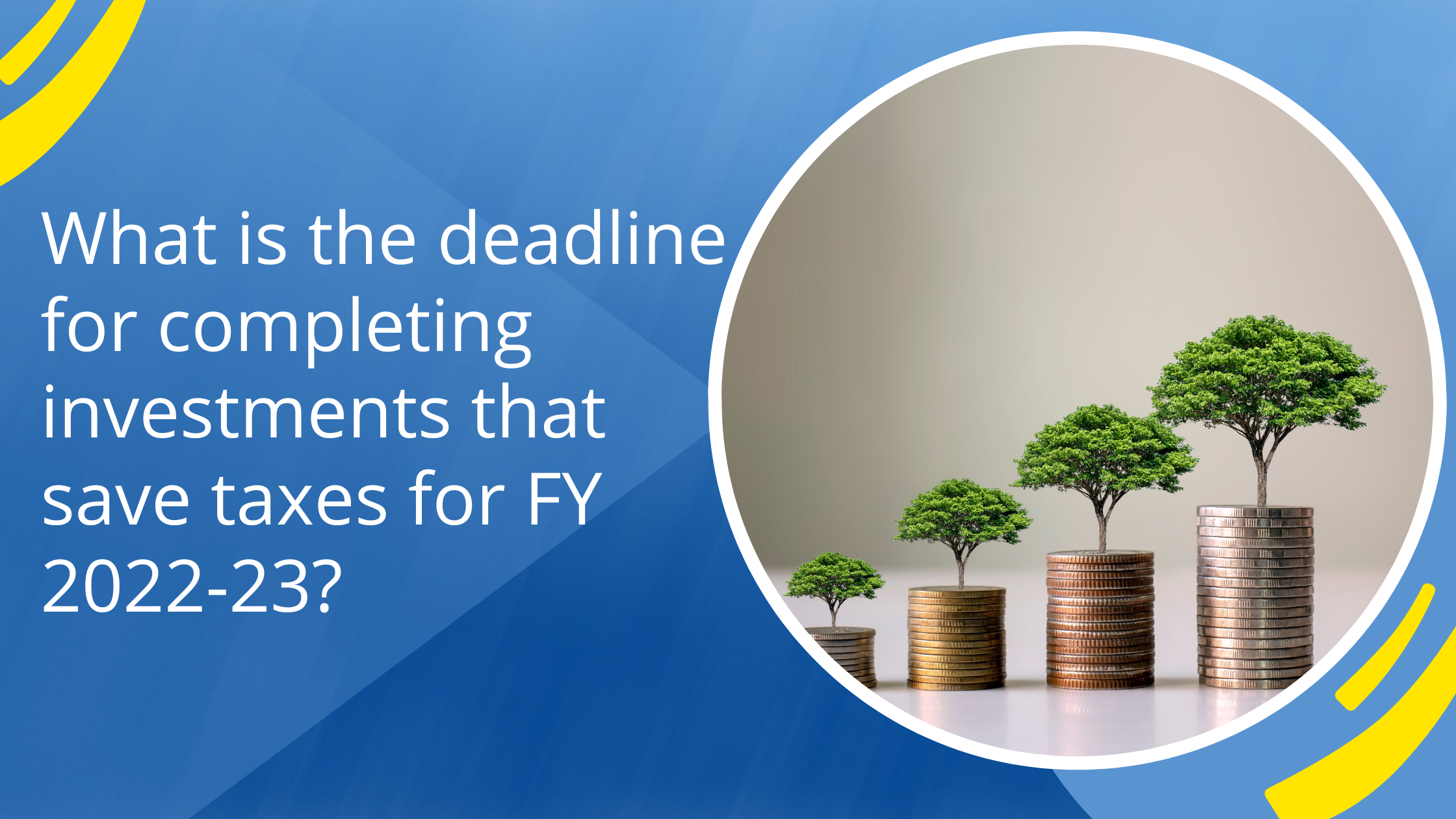 What is the deadline for completing investments that save taxes for FY 2022-23?