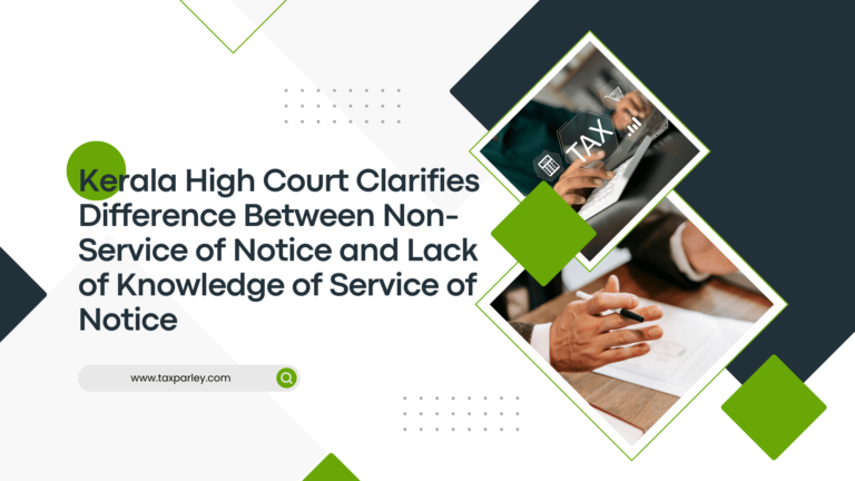 Kerala High Court Clarifies Difference Between Non-Service of Notice and Lack of Knowledge of Service of Notice
